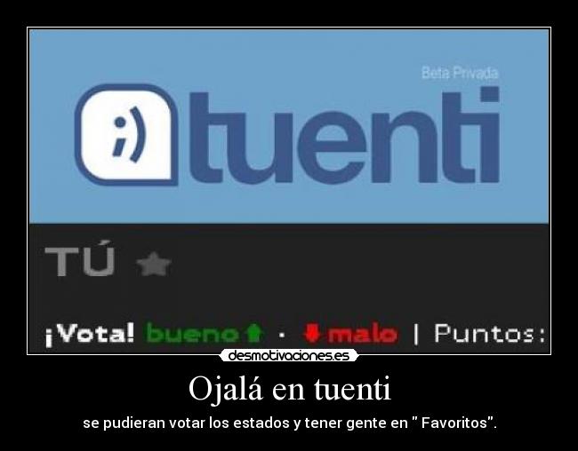 Ojalá en tuenti - se pudieran votar los estados y tener gente en  Favoritos.