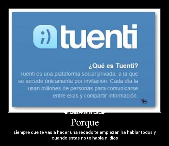 Porque - siempre que te vas a hacer una recado te empiezan ha hablar todos y
cuando estas no te habla ni dios