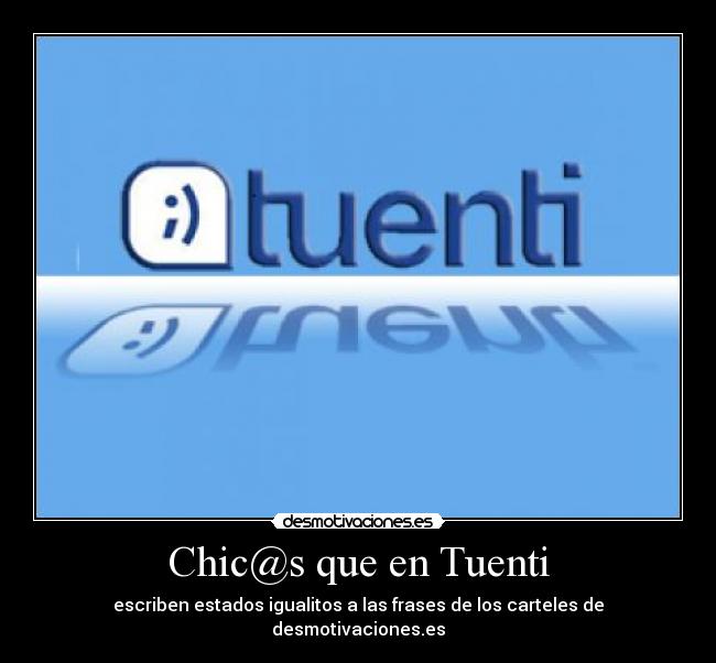 Chic@s que en Tuenti - escriben estados igualitos a las frases de los carteles de desmotivaciones.es