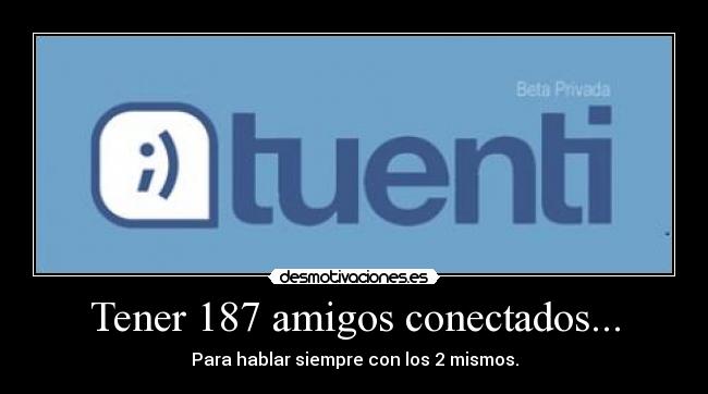 Tener 187 amigos conectados... -