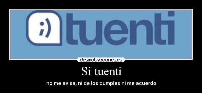 Si tuenti - no me avisa, ni de los cumples ni me acuerdo