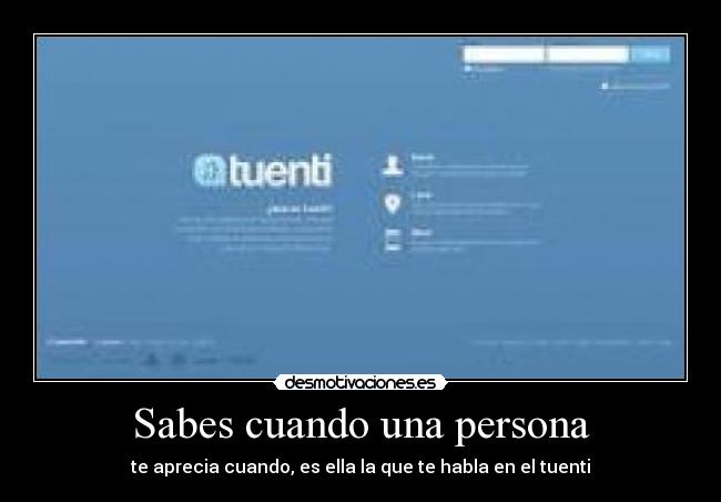 Sabes cuando una persona - te aprecia cuando, es ella la que te habla en el tuenti