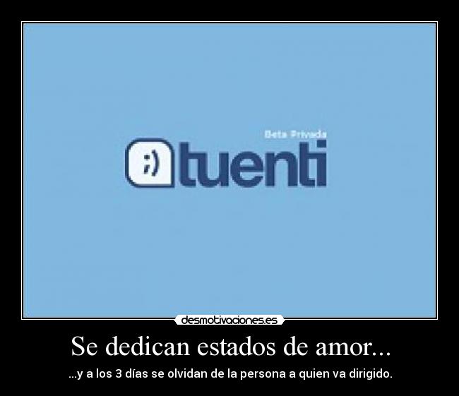 Se dedican estados de amor... - ...y a los 3 días se olvidan de la persona a quien va dirigido.