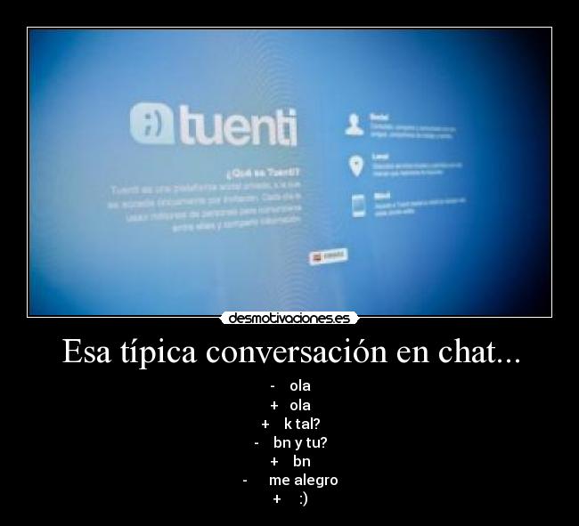 Esa típica conversación en chat... - -    ola
+   ola
+    k tal?
-    bn y tu?
+    bn
-      me alegro
+     :)