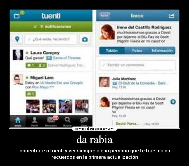 da rabia - conectarte a tuenti y ver siempre a esa persona que te trae malos
recuerdos en la primera actualización
