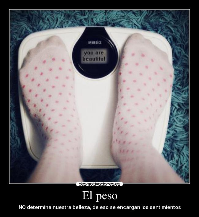 El peso - NO determina nuestra belleza, de eso se encargan los sentimientos