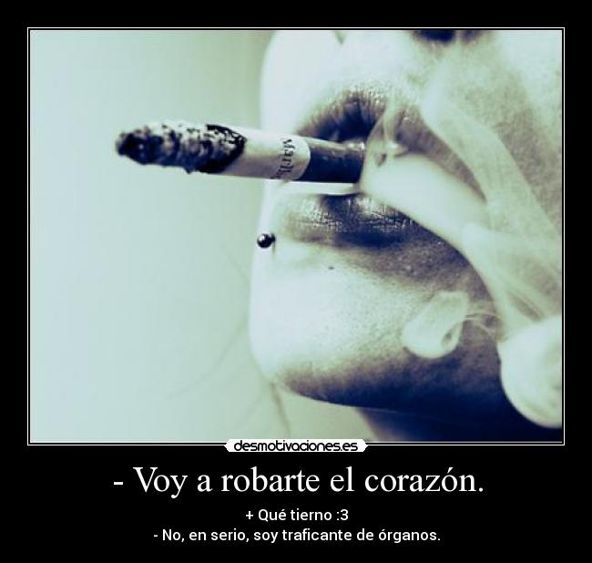 - Voy a robarte el corazón. - 