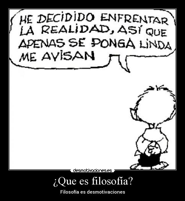 ¿Que es filosofía? - Filosofía es desmotivaciones