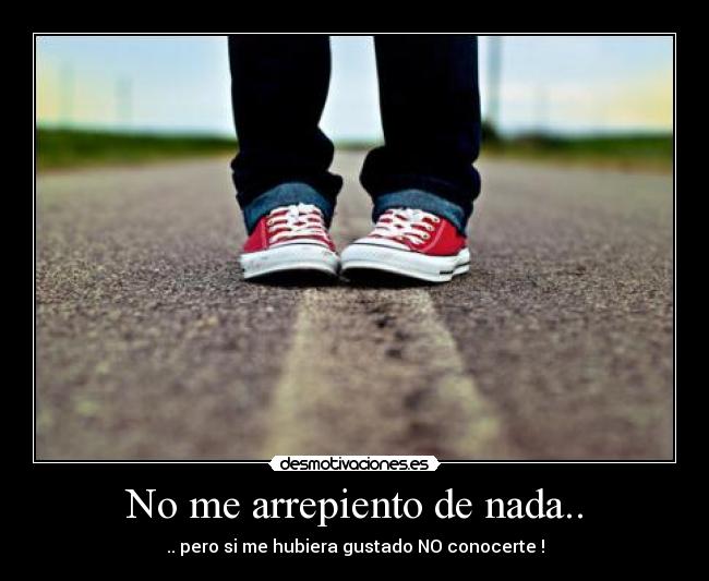 No me arrepiento de nada.. -