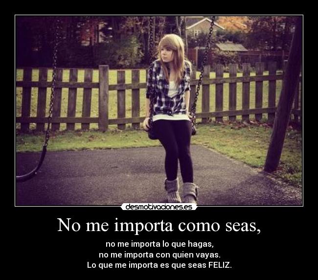 No me importa como seas, - 