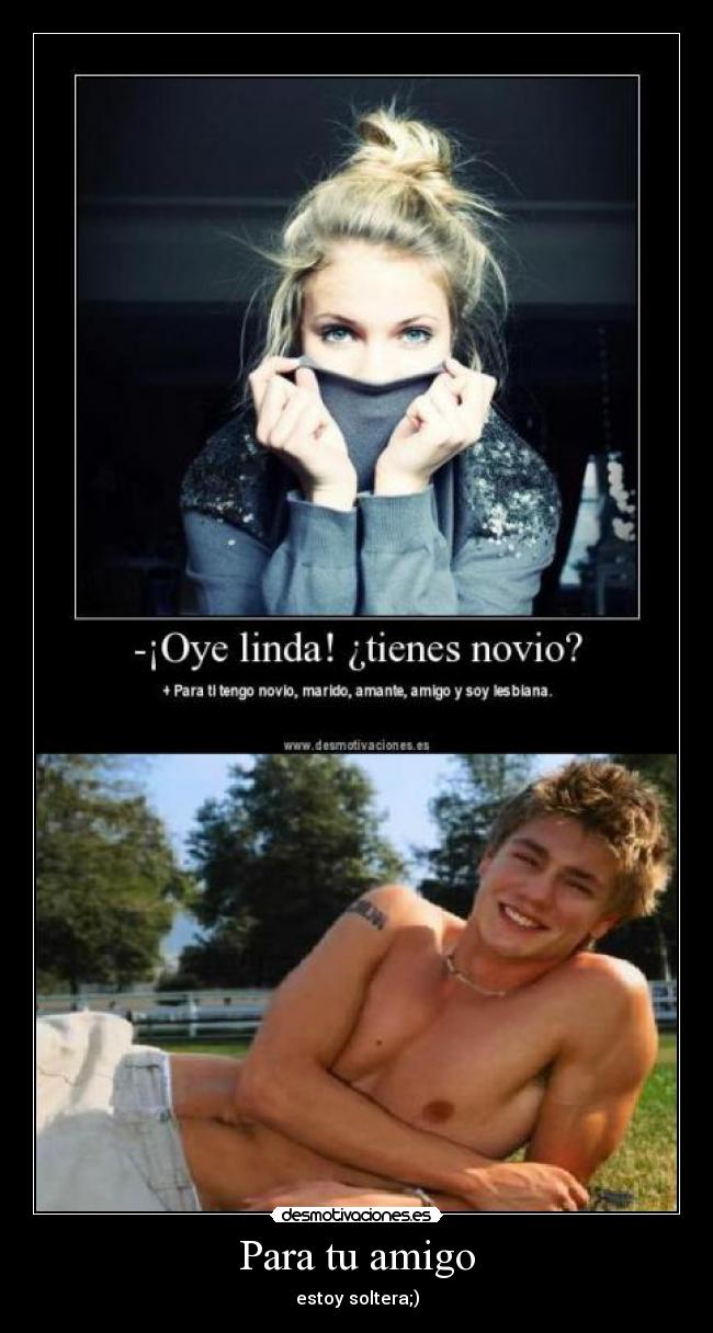 Para tu amigo - estoy soltera;)