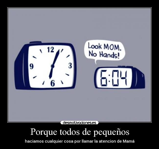 Porque todos de pequeños - haciamos cualquier cosa por llamar la atencion de Mamá