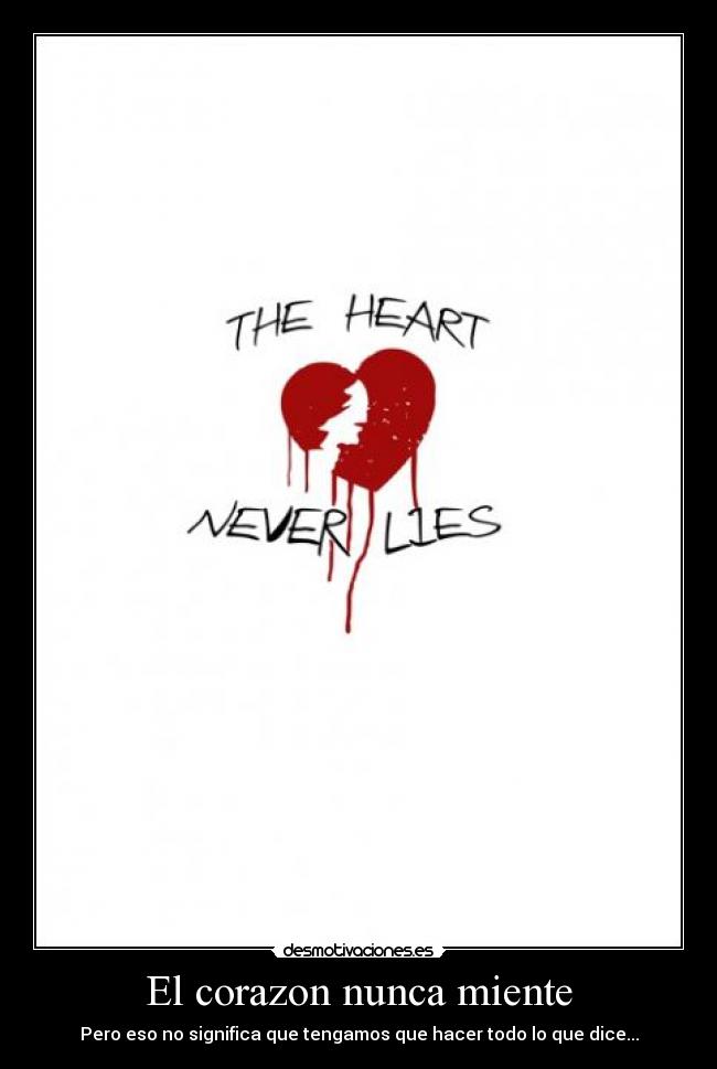 El corazon nunca miente - Pero eso no significa que tengamos que hacer todo lo que dice...