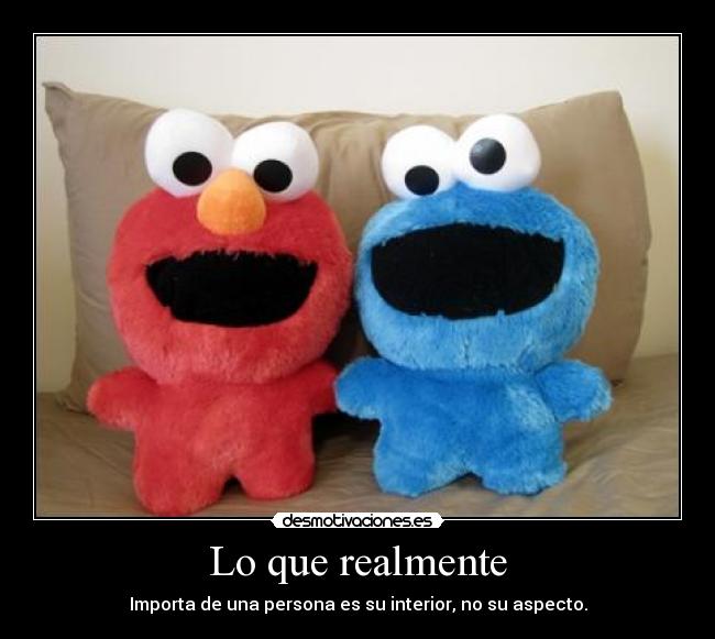 Lo que realmente - Importa de una persona es su interior, no su aspecto.