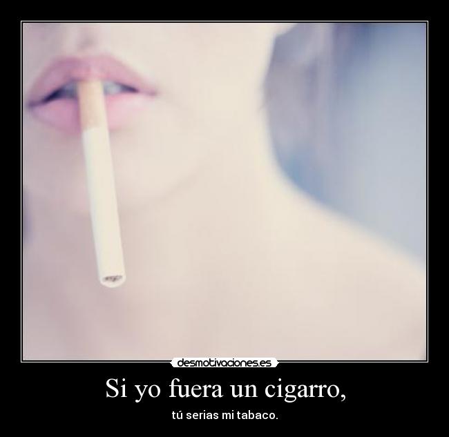 Si yo fuera un cigarro, - 