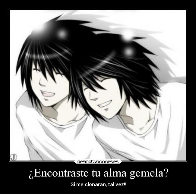 ¿Encontraste tu alma gemela? - Si me clonaran, tal vez!!