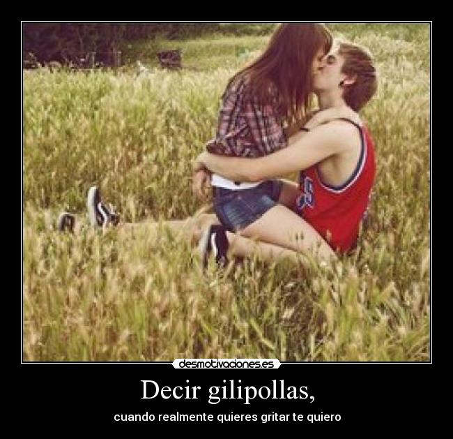 Decir gilipollas, - 