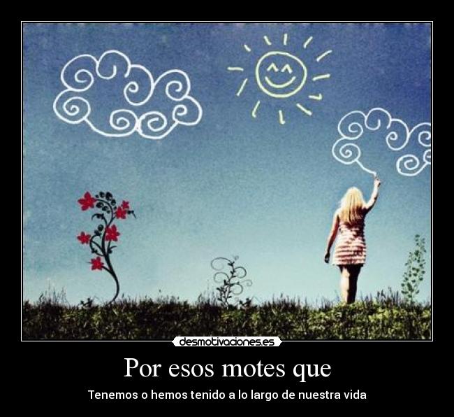 Por esos motes que - Tenemos o hemos tenido a lo largo de nuestra vida