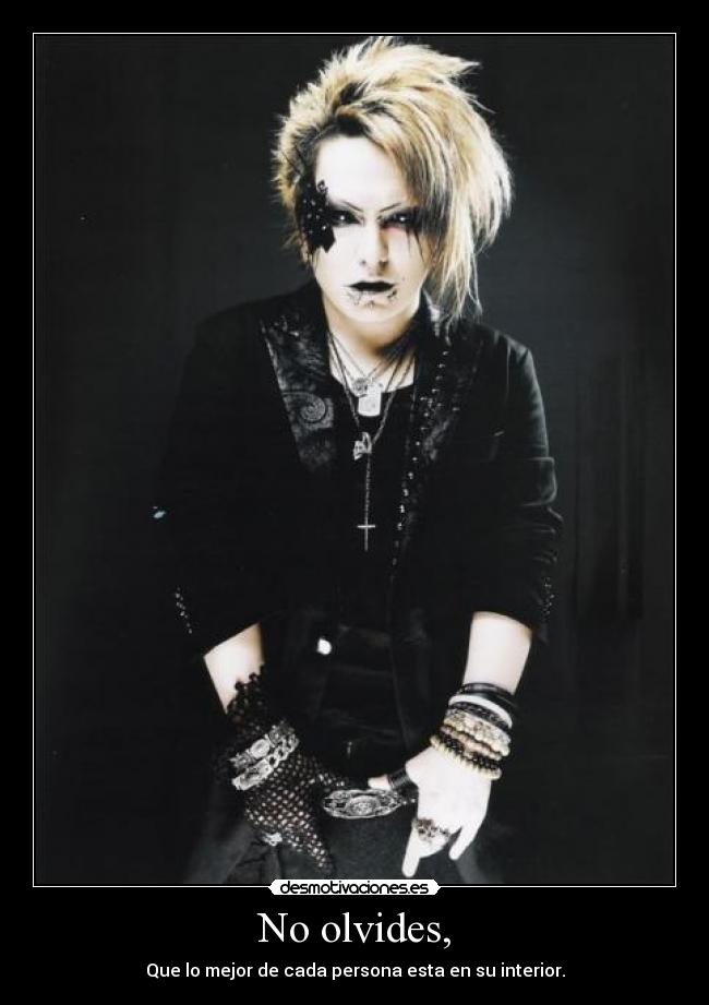 No olvides, - Que lo mejor de cada persona esta en su interior.