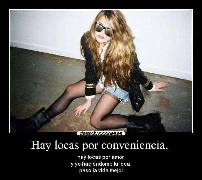Hay locas por conveniencia, -