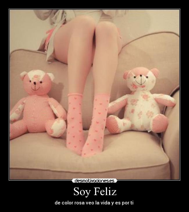 Soy Feliz - de color rosa veo la vida y es por ti