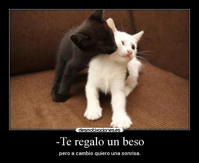 -Te regalo un beso - pero a cambio quiero una sonrisa.