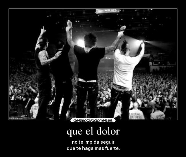 que el dolor - no te impida seguir
que te haga mas fuerte.