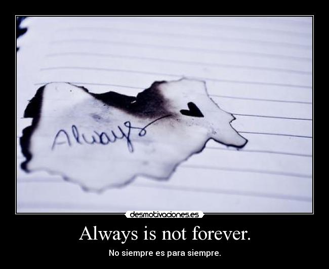 Always is not forever. -