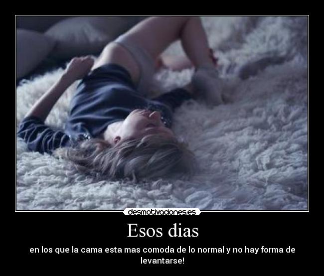 Esos dias - en los que la cama esta mas comoda de lo normal y no hay forma de levantarse!