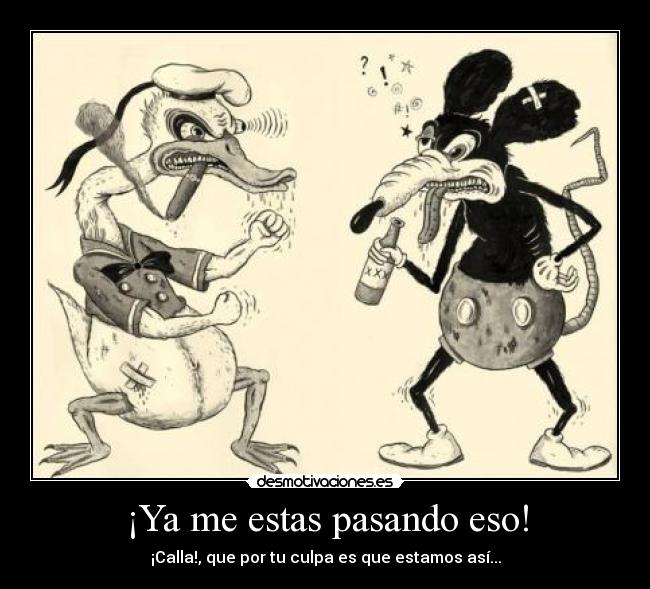 ¡Ya me estas pasando eso! - ¡Calla!, que por tu culpa es que estamos así...