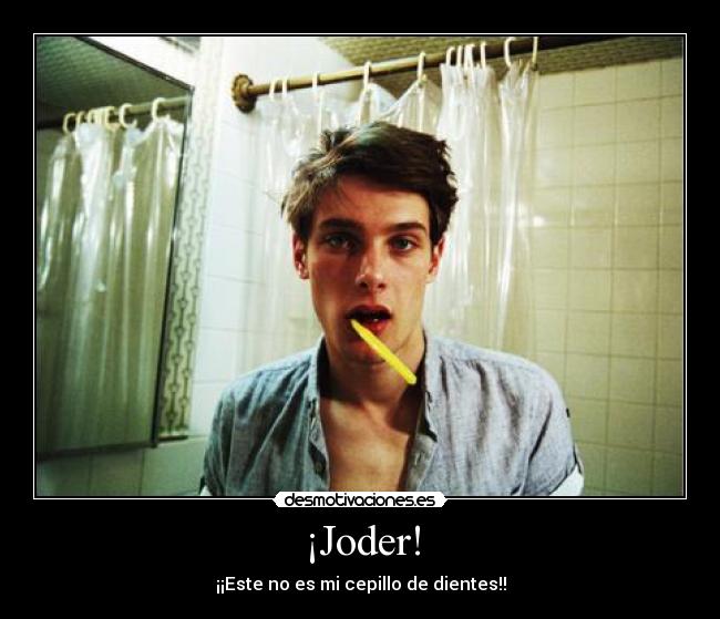 ¡Joder! - ¡¡Este no es mi cepillo de dientes!!