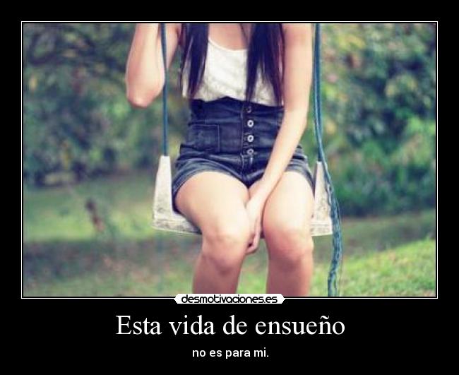 Esta vida de ensueño - no es para mi.