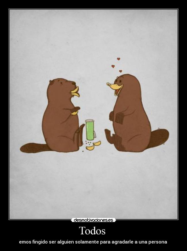 Todos - emos fingido ser alguien solamente para agradarle a una persona