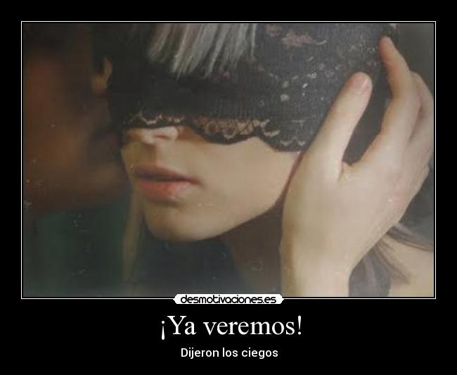 ¡Ya veremos! - Dijeron los ciegos