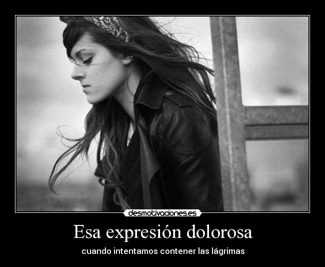 Esa expresión dolorosa -