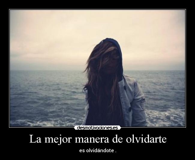 La mejor manera de olvidarte - es olvidándote .