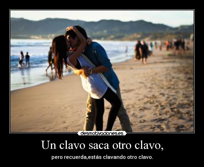Un clavo saca otro clavo, - 