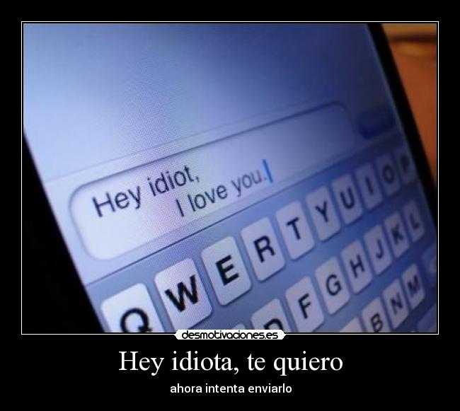 Hey idiota, te quiero - ahora intenta enviarlo