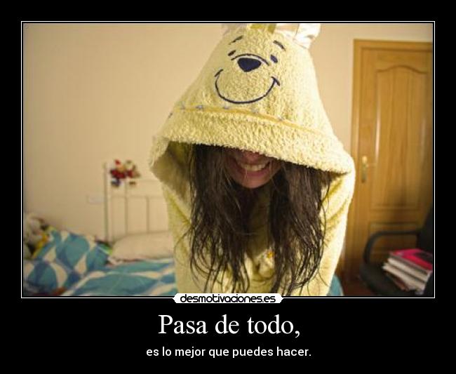 Pasa de todo, - es lo mejor que puedes hacer.