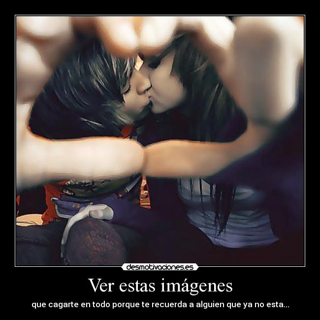 Ver estas imágenes - que cagarte en todo porque te recuerda a alguien que ya no esta...