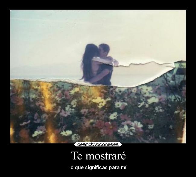 Te mostraré - lo que significas para mí.