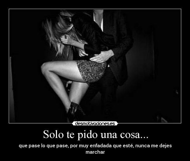 Solo te pido una cosa... -