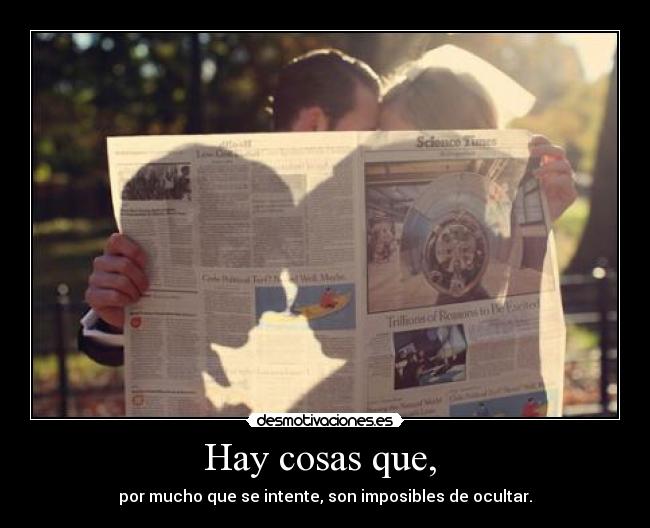 Hay cosas que,  - por mucho que se intente, son imposibles de ocultar.