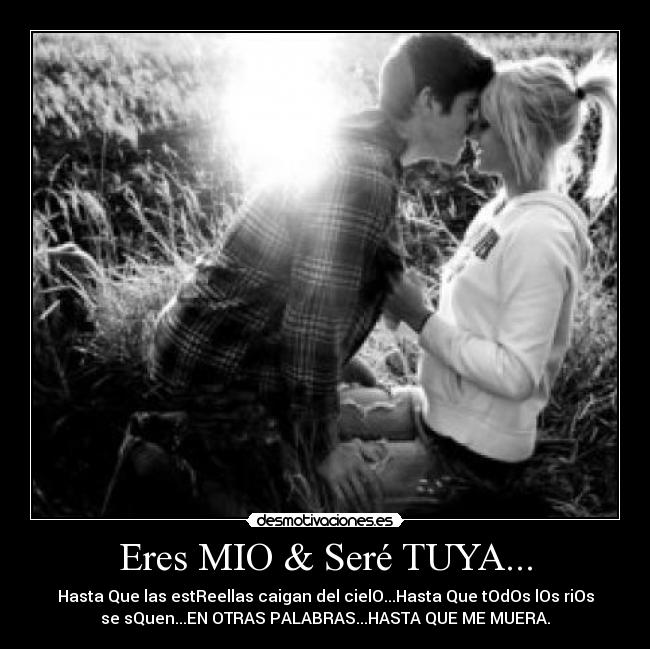 Eres MIO & Seré TUYA... - 