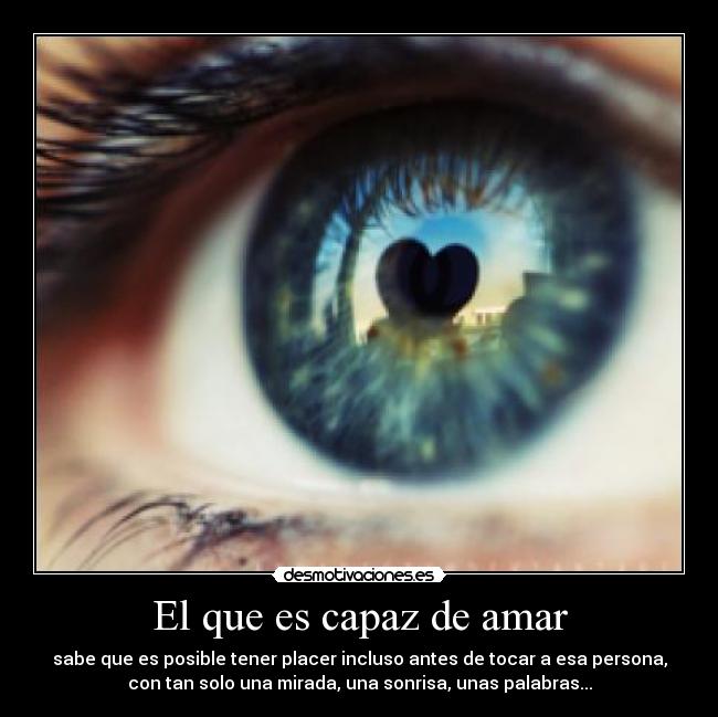 El que es capaz de amar - sabe que es posible tener placer incluso antes de tocar a esa persona,
con tan solo una mirada, una sonrisa, unas palabras...