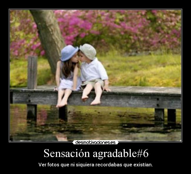 Sensación agradable#6 - Ver fotos que ni siquiera recordabas que existían.