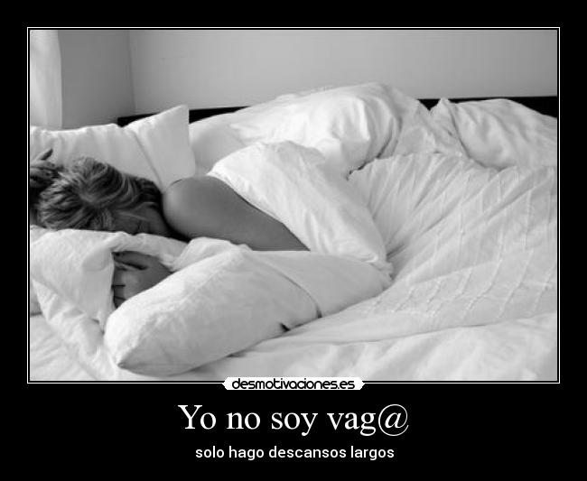 Yo no soy vag@ - solo hago descansos largos