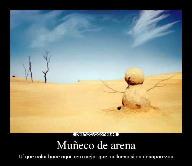 Muñeco de arena - Uf que calor hace aquí pero mejor que no llueva si no desaparezco
