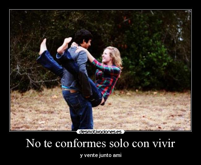 No te conformes solo con vivir -
