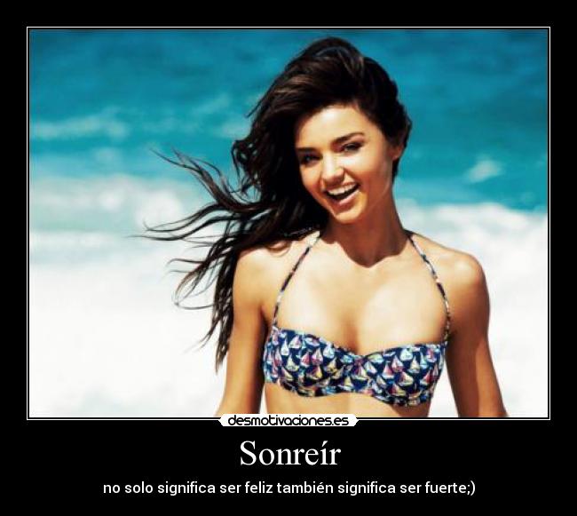 Sonreír - no solo significa ser feliz también significa ser fuerte;)